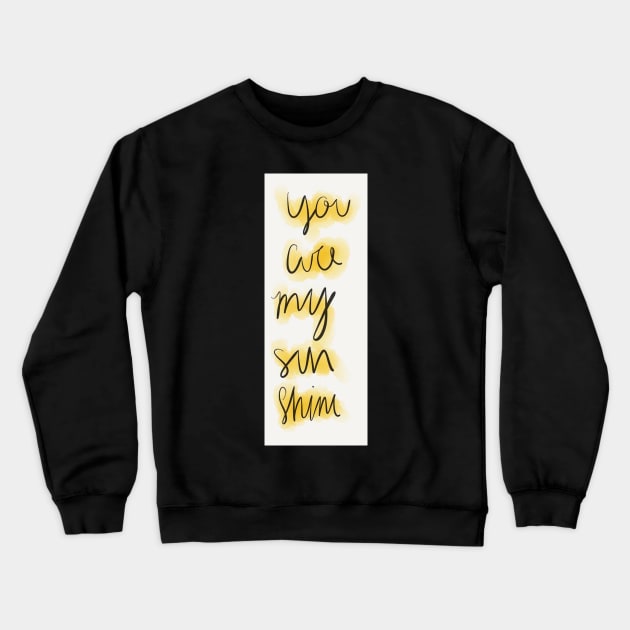you are my sunshine Crewneck Sweatshirt by Biscuit25